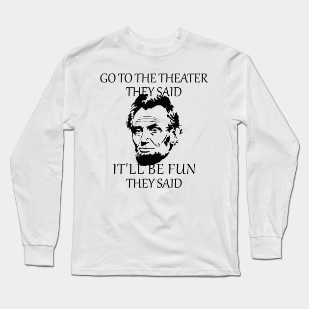 Abraham Lincoln Go To The Theater They Said History Long Sleeve T-Shirt by S-Log